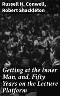 Russell H. Conwell: Getting at the Inner Man, and, Fifty Years on the Lecture Platform 
