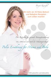 Paleo Ernährung für Mama und Baby - Der Ratgeber für gesunde Steinzeiternährung vor, während und nach der Schwangerschaft. Über 40 Paleo Babybrei Rezepte