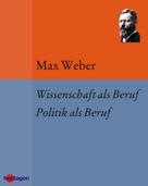 Max Weber: Wissenschaft als Beruf. Politik als Beruf 