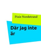 Pixie Nordstrand: Där jag inte är 