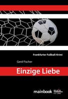 Gerd Fischer: Einzige Liebe: Frankfurter Fußball-Krimi ★★★★