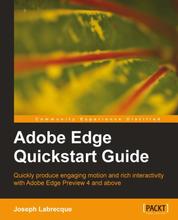 Adobe Edge Quickstart Guide - Quickly produce engaging motion and rich interactivity with Adobe Edge Preview 4 and above with this book and ebook