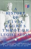 U.S. Government: A History of Civil Rights Through Legislation: Constitutional Amendments, Laws, Supreme Court Decisions & Key Foreign Policy Acts 