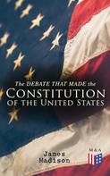 James Madison: The Debate That Made the Constitution of the United States 