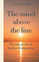 The mind above the line - The true power of the law of attraction