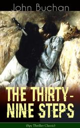 THE THIRTY-NINE STEPS (Spy Thriller Classic) - A Sinister Assassination Plot & A Gripping Tale of Love, Action and Adventure