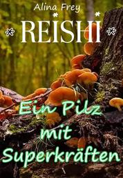 Reishi - Pilz mit Superkräften - Pilz der Unsterblichkeit
