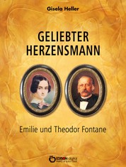 Geliebter Herzensmann - Emile und Theodor Fontane. Biografische Erzählung