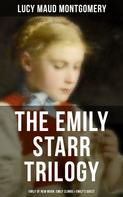 Lucy Maud Montgomery: The Emily Starr Trilogy: Emily of New Moon, Emily Climbs & Emily's Quest 