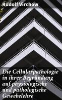 Rudolf Virchow: Die Cellularpathologie in ihrer Begründung auf physiologische und pathologische Gewebelehre 