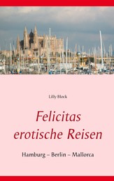 Felicitas erotische Reisen 1 - Hamburg – Berlin – Mallorca