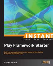 Instant Play Framework Starter - Build your web applications from the ground up with the Play Framework for Java and Scala