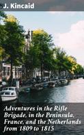 J. Kincaid: Adventures in the Rifle Brigade, in the Peninsula, France, and the Netherlands from 1809 to 1815 