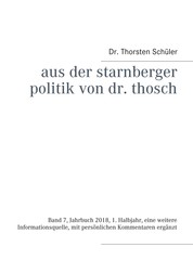 Aus der Starnberger Politik von Dr. Thosch - Band 7, Jahrbuch 2018, 1. Halbjahr, eine weitere Informationsquelle, mit persönlichen Kommentaren ergänzt