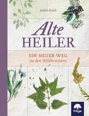 Alte Heiler - Ein neuer Weg zu den Wildkräutern