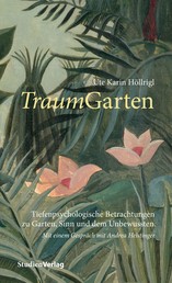 TraumGarten - Tiefenpsychologische Betrachtungen zu Garten, Sinn und dem Unbewussten.