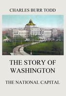 Charles Burr Todd: The Story of Washington - The National Capital 