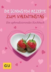 Die schönsten Rezepte zum Valentinstag - Ein aphrodisierendes Kochbuch