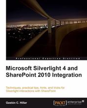 Microsoft Silverlight 4 and SharePoint 2010 Integration - Techniques, practical tips, hints, and tricks for Silverlight interactions with SharePoint