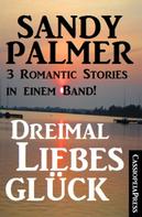 Sandy Palmer: Dreimal Liebesglück: 3 Romantic Stories in einem Band ★★★★★