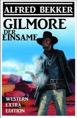 Alfred Bekker Western Extra Edition - Gilmore der Einsame