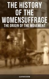 The History of the Women's Suffrage: The Origin of the Movement (Illustrated Edition) - Lives and Battles of Pioneer Suffragists