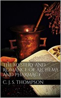 Charles John Samuel Thompson: The Mystery and Romance of Alchemy and Pharmacy 