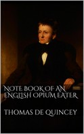Thomas de Quincey: Note Book of an English Opium-Eater 
