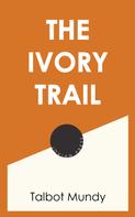 Talbot Mundy: The Ivory Trail 