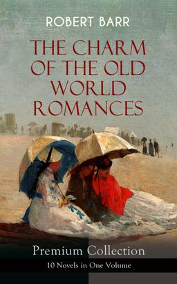 THE CHARM OF THE OLD WORLD ROMANCES – Premium Collection: 10 Novels in One Volume