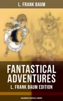 L. Frank Baum: Fantastical Adventures – L. Frank Baum Edition (Childhood Essentials Library) 