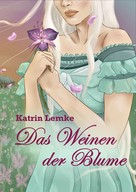 Katrin Lemke: Das Weinen der Blume 