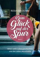 Rosa van Dohm: Dem Glück auf der Spur Band 2 