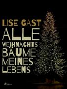 Lise Gast: Alle Weihnachtsbäume meines Lebens 