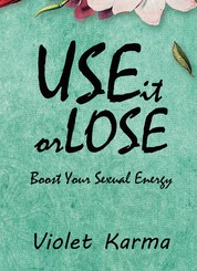 Use It Or Lose It - Boost Your Sexual Energy