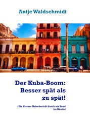 Der Kuba-Boom: Besser spät als zu spät! - - Ein kleiner Reisebericht durch ein Land im Wandel