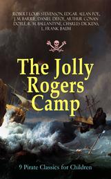 The Jolly Rogers Camp – 9 Pirate Classics for Children - Treasure Island, Gold-Bug, Peter Pan and Wendy, Captain Singleton, Captain Sharkey, Coral Island, Captain Boldheart, Master Key and Robinson Crusoe