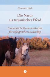 Die Natur als trojanisches Pferd - Empathische Kommunikation für erfolgreiches Leadership