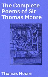 The Complete Poems of Sir Thomas Moore - Collected by Himself with Explanatory Notes
