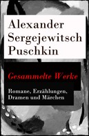 Alexander Puschkin: Gesammelte Werke - Romane, Erzählungen, Dramen und Märchen 