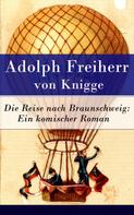 Adolph Knigge: Die Reise nach Braunschweig: Ein komischer Roman 