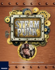 Steampunk - Jules Vernes Erben und ihre fantastischen Maschinen