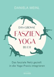 Das große Faszien-Yoga Buch - Das fasziale Netz gezielt in die Yoga-Praxis integrieren