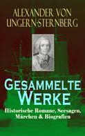 Alexander von Ungern-Sternberg: Gesammelte Werke: Historische Romane, Seesagen, Märchen & Biografien 