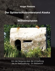 Der Splitterschutzunterstand Alaska in Wilhelmshaven - Ein Bildbericht