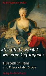 "Ich bleibe zurück wie eine Gefangene" - Elisabeth Christine und Friedrich der Große