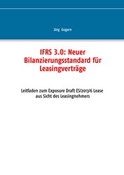 IFRS 3.0:: Neuer Bilanzierungsstandard für Leasingverträge - Leitfaden zum Exposure Draft ES/2013/6 Lease aus Sicht des Leasingnehmers