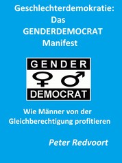Geschlechterdemokratie: Das GENDERDEMOCRAT Manifest - Wie Männer von der Gleichberechtigung profitieren