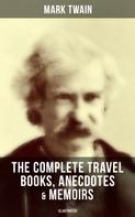 Mark Twain: The Complete Travel Books, Anecdotes & Memoirs of Mark Twain (Illustrated) 