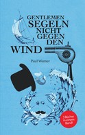 Paul Werner: Gentlemen segeln nicht gegen den Wind 